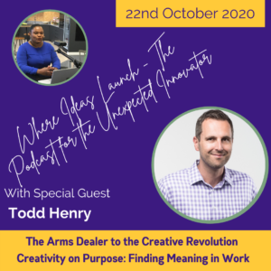 Creativity on Purpose - Finding Meaning in Work With Todd Henry on Where Ideas Launch The Podcast Hosted by Katherine Ann Byam