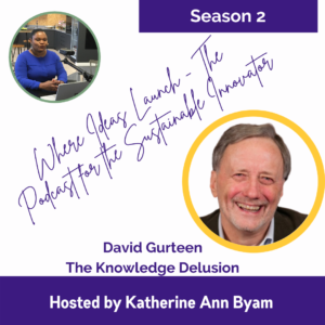 The Knowledge Delusion - With Guest David Gurteen on the Show Where Ideas Launch - The podcast for the sustainable Innovator hosted by Katherine Ann Byam
