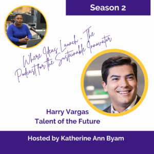 Future Talent With Harry Vargas on Where Ideas Launch - The Podcast for the Sustainable Innovator
