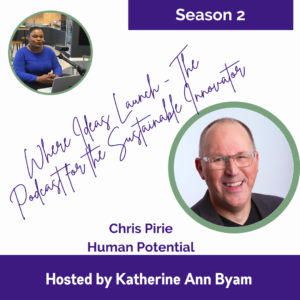 Human Potential with Chris Pirie - On the Podcast Where Ideas Launch The Podcast for the Sustainable Innovator Hosted by Katherine Ann Byam